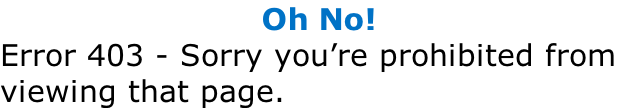 Oh No! Error 403 - Sorry you’re prohibited from   viewing that page.